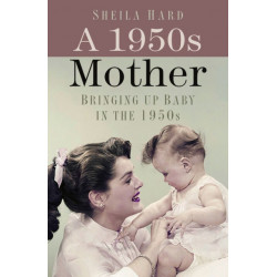 A 1950s Mother: Bringing up Baby in the 1950s