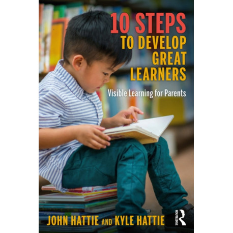 10 Steps to Develop Great Learners: Visible Learning for Parents
