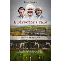 A Director's Tale: John Bond, Burnley and the Boardroom Diaries of Derek Gill