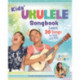 Kids' Ukulele Songbook: Learn 30 Songs to Sing and Play