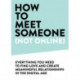 How to Meet Someone (Not Online): Create More Meaningful Relationships Offline