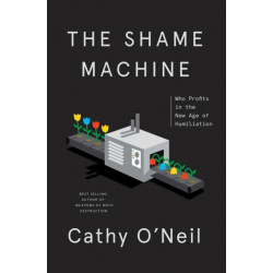 The Shame Machine: Who Profits in the New Age of Humiliation