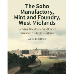 The Soho Manufactory, Mint and Foundry, West Midlands: Where Boulton, Watt and Murdoch Made History
