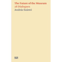 Andras Szanto:The Future of the Museum: 28 Dialogues