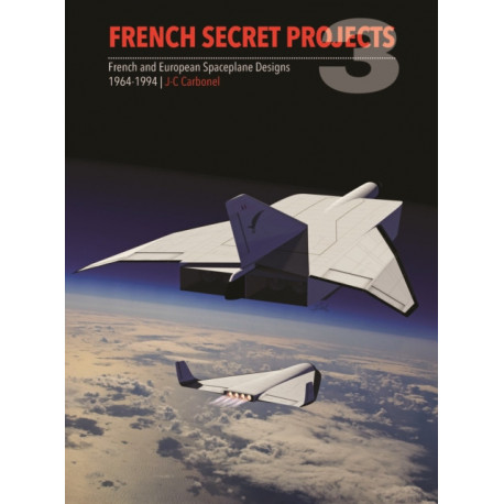French Secret Projects 3: French and European Spaceplane Designs 1964-1994