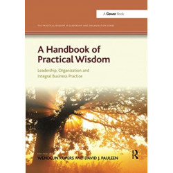 A Handbook of Practical Wisdom: Leadership, Organization and Integral Business Practice