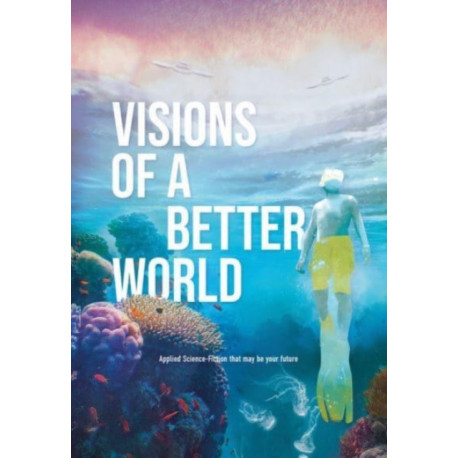 Visions of a better world: Applied Science-Fiction that may be your future