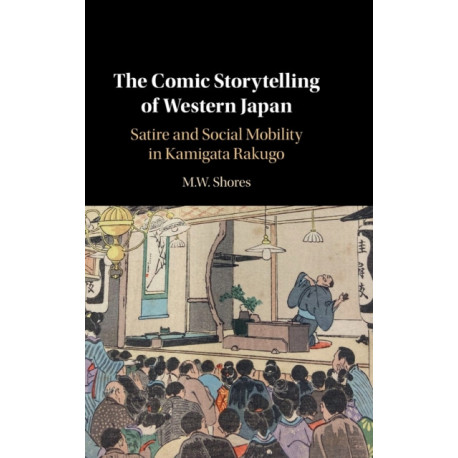 The Comic Storytelling of Western Japan: Satire and Social Mobility in Kamigata Rakugo