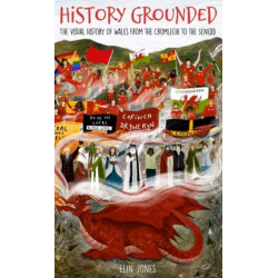 History Grounded: The Visual History of Wales from the Cromlechi to the Senedd