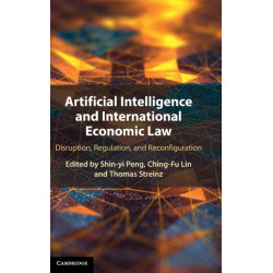 Artificial Intelligence and International Economic Law: Disruption, Regulation, and Reconfiguration