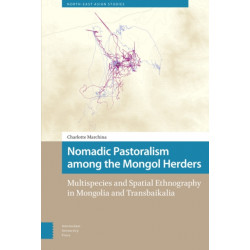 Nomadic Pastoralism among the Mongol Herders: Multispecies and Spatial Ethnography in Mongolia and Transbaikalia