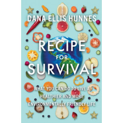 Recipe for Survival: What You Can Do to Live a Healthier and More Environmentally Friendly Life