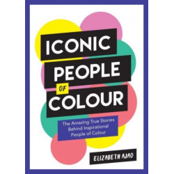 Iconic People of Colour: The Amazing True Stories Behind Inspirational People of Colour