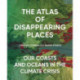 The Atlas of Disappearing Places: Our Coasts and Oceans in the Climate Crisis