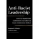Anti-Racist Leadership: How to Transform Corporate Culture in a Race-Conscious World
