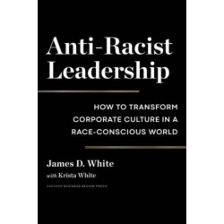 Anti-Racist Leadership: How to Transform Corporate Culture in a Race-Conscious World