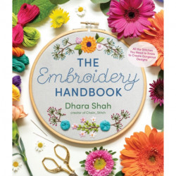 The Embroidery Handbook: All the Stitches You Need to Know to Make Gorgeous Designs