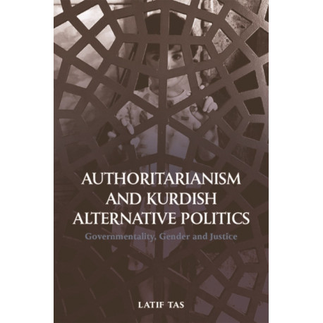 Authoritarianism and Kurdish Alternative Politics: Governmentality, Gender and Justice