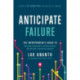 Anticipate Failure: The Entrepreneur's Guide to Navigatin Uncertainty, Avoiding Disaster, and Building a Successful Business