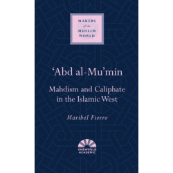 'Abd al-Mu'min: Mahdism and Caliphate in the Islamic West