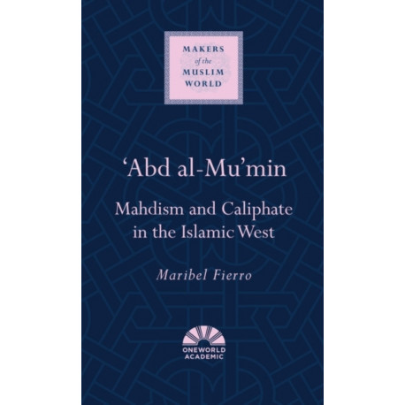 'Abd al-Mu'min: Mahdism and Caliphate in the Islamic West