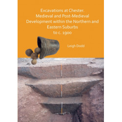 Excavations at Chester. Medieval and Post-Medieval Development within the Northern and Eastern Suburbs to c. 1900