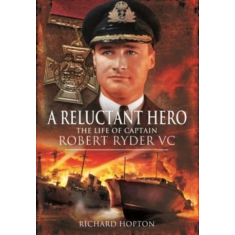 In Command at St Nazaire (A Reluctant Hero): The Life of Captain Robert Ryder VC