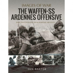 The Waffen SS Ardennes Offensive: Rare Photographs from Wartime Archives
