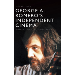 George A. Romero's Independent Cinema: Horror, Industry, Economics