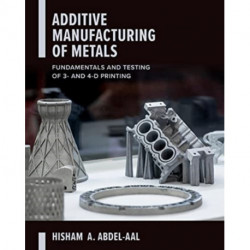 Additive Manufacturing of Metals: Fundamentals and Testing of 3D and 4D Printing
