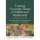 Treating Traumatic Stress in Children and Adolescents, Second Edition: How to Foster Resilience through Attachment, Self-Regulation, and Competency