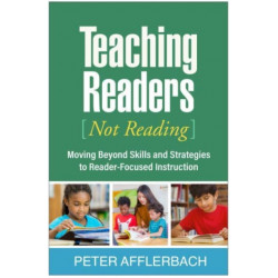 Teaching Readers (Not Reading): Moving Beyond Skills and Strategies to Reader-Focused Instruction