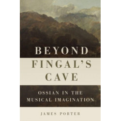 Beyond Fingal's Cave: Ossian in the Musical Imagination