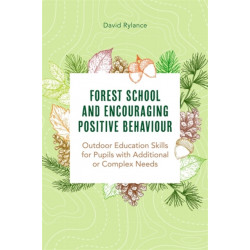 Forest School and Encouraging Positive Behaviour: Outdoor Education Skills for Pupils with Additional or Complex Needs