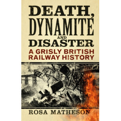 Death, Dynamite and Disaster: A Grisly British Railway History
