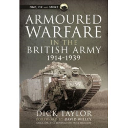 Armoured Warfare in the British Army, 1914-1939