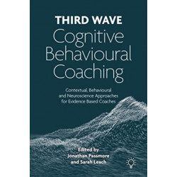 Third Wave Cognitive Behavioural Coaching: Contextual, Behavioural and Neuroscience Approaches for Evidence Based Coaches