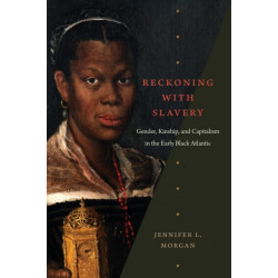 Reckoning with Slavery: Gender, Kinship, and Capitalism in the Early Black Atlantic