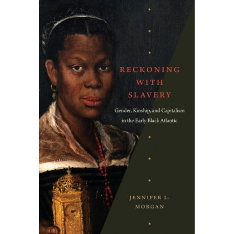 Reckoning with Slavery: Gender, Kinship, and Capitalism in the Early Black Atlantic