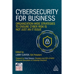 Cybersecurity for Business: Organization-Wide Strategies to Ensure Cyber Risk Is Not Just an IT Issue