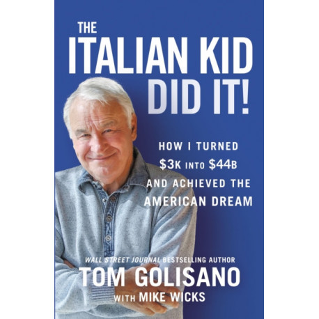 The Italian Kid Did It: How I Turned $3K into $44B and Achieved the American Dream