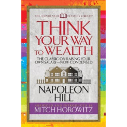 Think Your Way to Wealth (Condensed Classics): The Master Plan to Wealth and Success from the Author of Think and Grow Rich