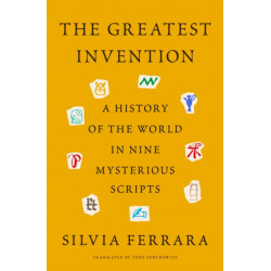 The Greatest Invention: A History of the World in Nine Mysterious Scripts