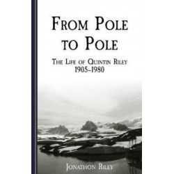 From Pole to Pole: the Life or Quintin Riley 1905-1980