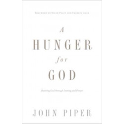 A Hunger for God: Desiring God through Fasting and Prayer