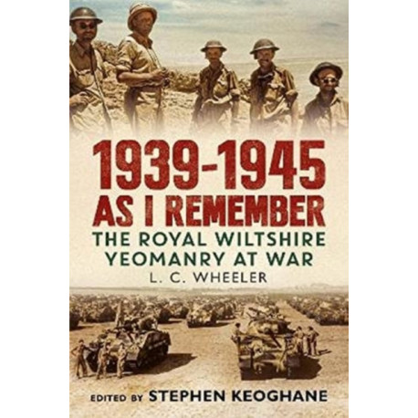 1939-1945 As I Remember: The Royal Wiltshire Yeomanry at War
