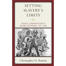 Setting Slavery's Limits: Physical Confrontations in Antebellum Virginia, 1801–1860