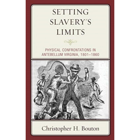Setting Slavery's Limits: Physical Confrontations in Antebellum Virginia, 1801–1860