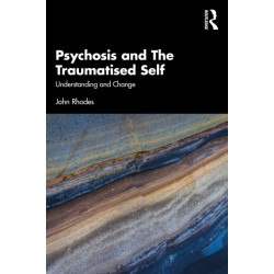 Psychosis and The Traumatised Self: Understanding and Change