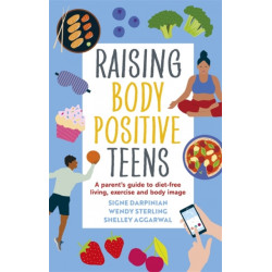 Raising Body Positive Teens: A Parent’s Guide to Diet-Free Living, Exercise, and Body Image
